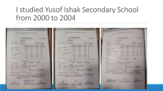 I studied Yusof Ishak Secondary School
from 2000 to 2004
.
 