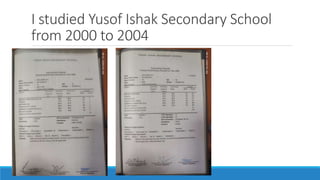 I studied Yusof Ishak Secondary School
from 2000 to 2004
 