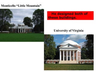 Monticello “Little Mountain”
University of Virginia
He designed both of
these buildings.
 