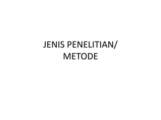 JENIS PENELITIAN/
METODE
 