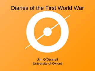 Diaries of the First World War

Jim O’Donnell
University of Oxford

 