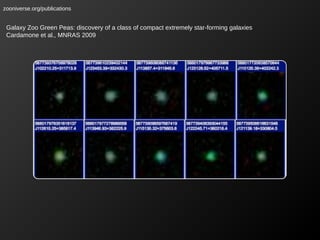 zooniverse.org/publications

Galaxy Zoo Green Peas: discovery of a class of compact extremely star-forming galaxies
Cardamone et al., MNRAS 2009

 