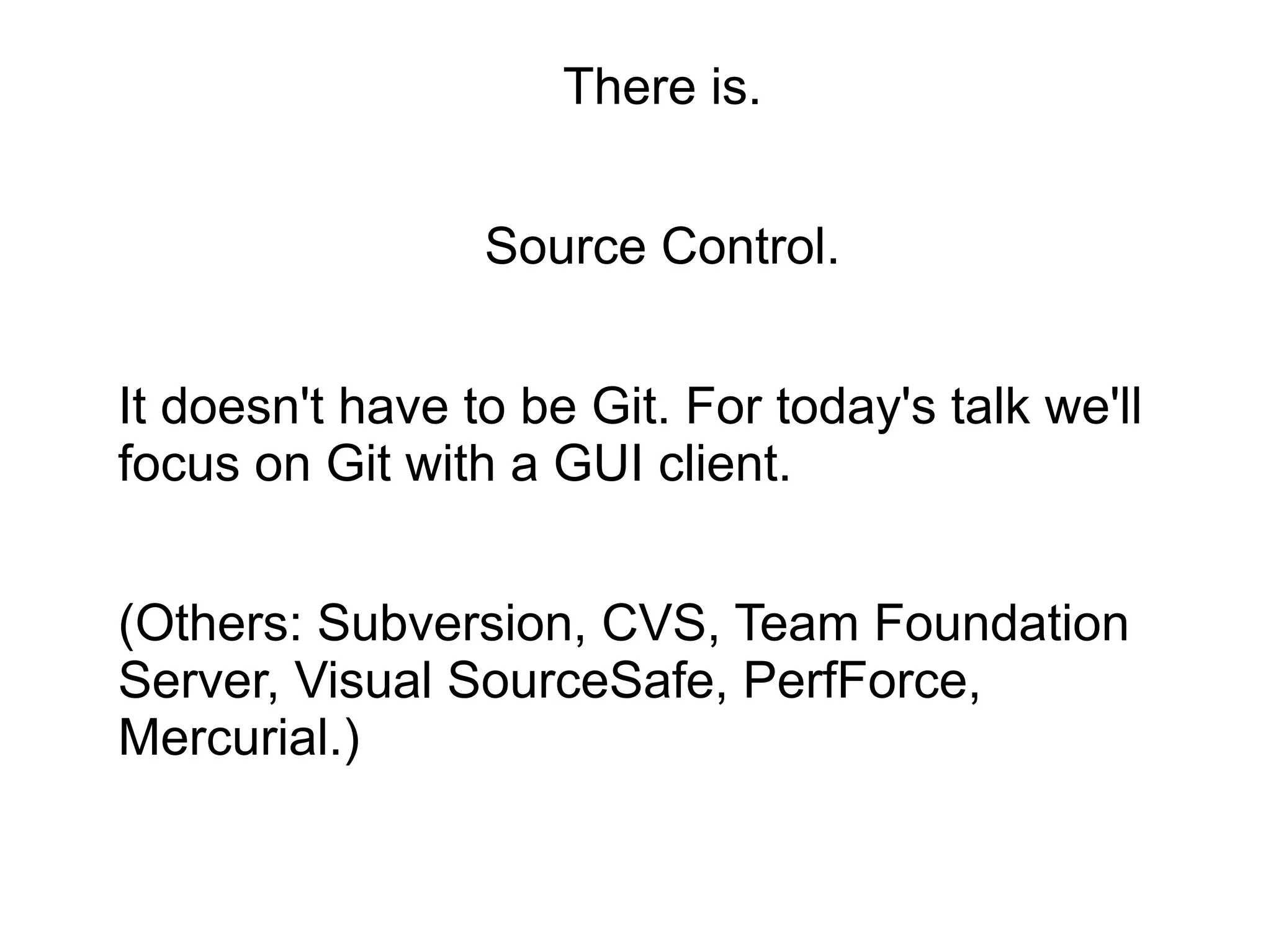 There is.
Source Control.
It doesn't have to be Git. For today's talk we'll
focus on Git with a GUI client.
(Others: Subversion, CVS, Team Foundation
Server, Visual SourceSafe, PerfForce,
Mercurial.)
 