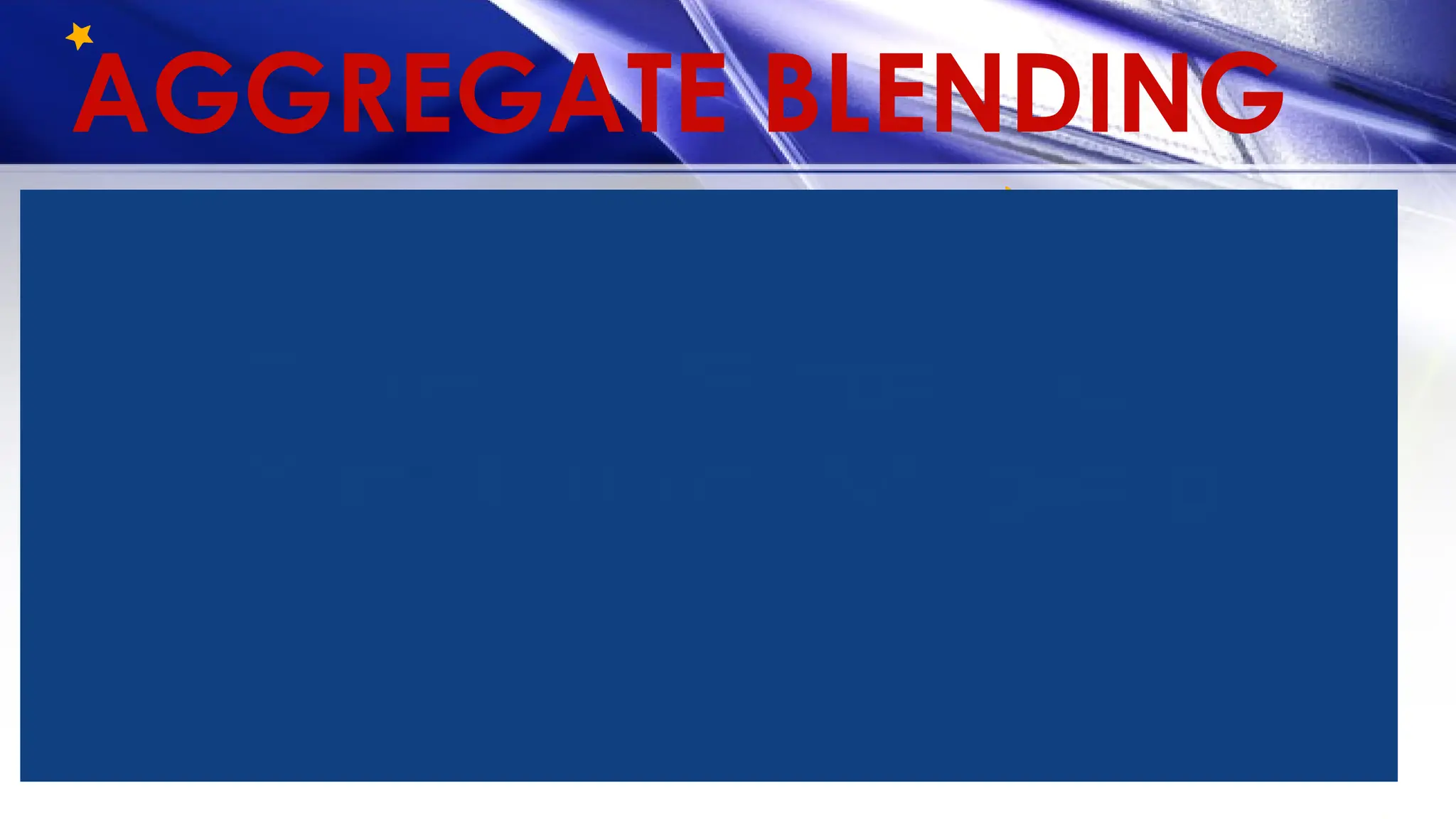 AGGREGATE BLENDING
P = Aa + Bb + Cc
a = –
𝑷 𝑩/ –
𝑨 𝑩
b = –
𝑷 𝑨/ –
𝑩 𝑨
a + b + c= 1
b + c = 1 – a
 