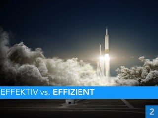 EFFEKTIV vs. EFFIZIENT
2
 
