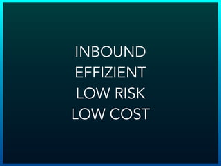 INBOUND
EFFIZIENT
LOW RISK
LOW COST
 