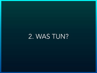 2. WAS TUN?
 
