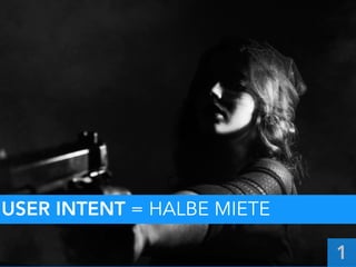 Nutzerintention
USER INTENT = HALBE MIETE
1
 