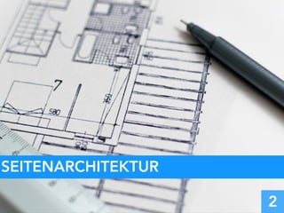 SEITENARCHITEKTUR
2
 