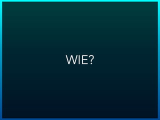 WIE?
 