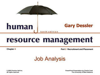 © 2005 Prentice Hall Inc.
All rights reserved.
PowerPoint Presentation by Charlie Cook
The University of West Alabama
t e n t h e d i t i o n
Gary Dessler
Part 2 Recruitment and PlacementChapter 4
Job Analysis
 
