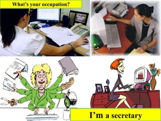 What’s your occupation?
I’m a secretary
 