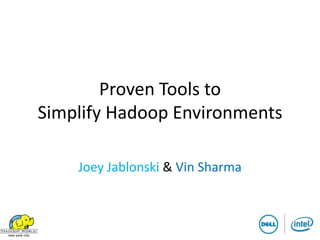 Proven Tools to
Simplify Hadoop Environments

    Joey Jablonski & Vin Sharma
 