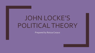 JOHN LOCKE’S
POLITICALTHEORY
Prepared by Raizza Corpuz
 