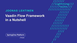 Vaadin Flow Framework
in a Nutshell
JOONAS LEHTINEN
 