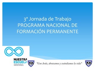 3º Jornada de Trabajo
PROGRAMA NACIONAL DE
FORMACIÓN PERMANENTE
 