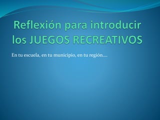 En tu escuela, en tu municipio, en tu región….
 