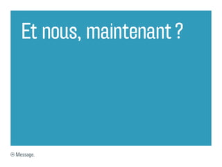Et nous, maintenant ?




Message.
 