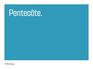 Pentecôte.




Message.
 