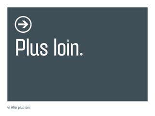 Plus loin.

Aller plus loin.
 