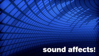 sound affects!

 
