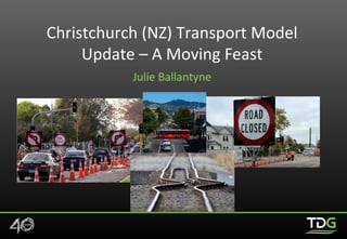 Christchurch (NZ) Transport Model
Update – A Moving Feast
Julie Ballantyne
 