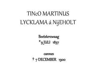 TINcO MARTINUS
LYCKLAMA á NijEHOLT
Beetsterzwaag
*9 JULI 1837
cannes
† 7 DECEMBER 1900
 