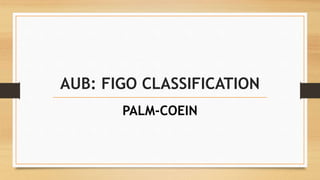 AUB: FIGO CLASSIFICATION
PALM-COEIN
 