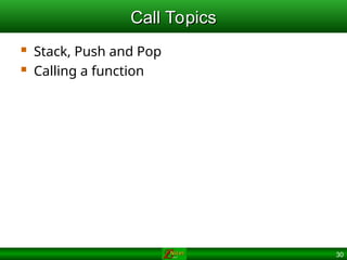 30
Call Topics
Call Topics
 Stack, Push and Pop
 Calling a function
 