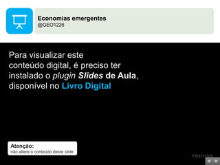 Economias emergentes
@GEO1226

Para visualizar este
conteúdo digital, é preciso ter
instalado o plugin Slides de Aula,
disponível no Livro Digital

Atenção:
não altere o conteúdo deste slide

 