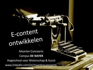 E-content ontwikkelen Maarten Cannaerts Campus  DE NAYER Hogeschool voor Wetenschap & Kunst www.linkedin.com/in/maartencannaerts  