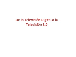 De la Televisión Digital a la Televisión 2.0 