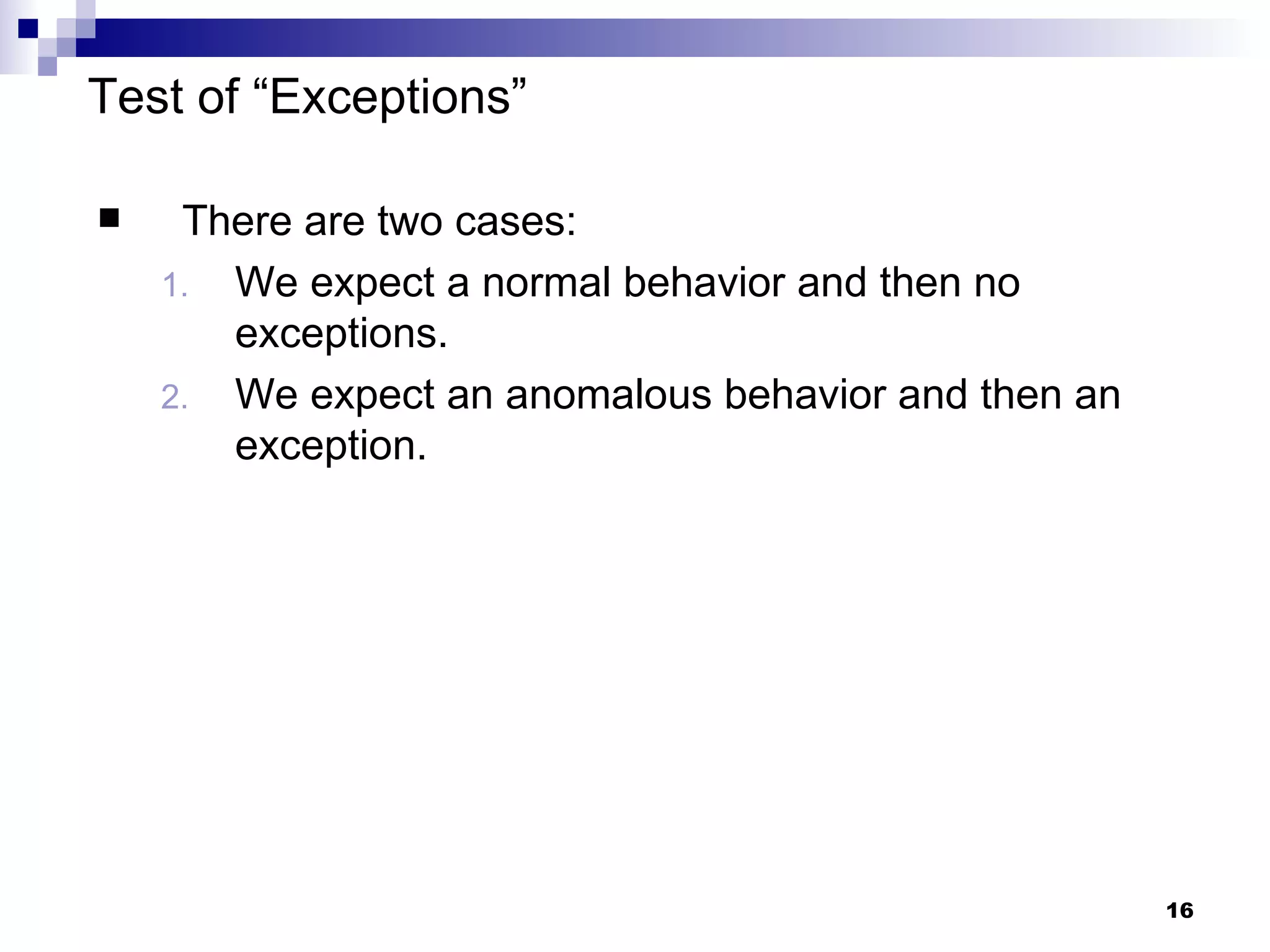 Test of “Exceptions” There are two cases: We expect a normal behavior and then no exceptions. We expect an anomalous behavior and then an exception. 
