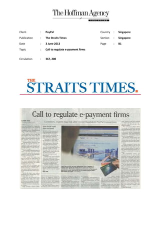 Client : PayPal Country : Singapore
Publication : The Straits Times Section : Singapore
Date : 3 June 2013 Page : B1
Topic : Call to regulate e-payment firms
Circulation : 367, 200
 