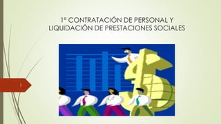 1º CONTRATACIÓN DE PERSONAL Y
LIQUIDACIÓN DE PRESTACIONES SOCIALES
1
 