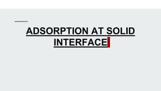 ADSORPTION AT SOLID
INTERFACE
 
