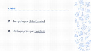 Credits
✘ Template par SlidesCarnival
✘ Photographies par Unsplash
 