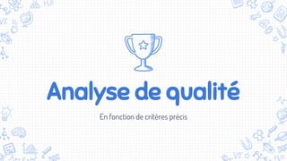 Analyse de qualité
En fonction de critères précis
 