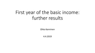 First year of the basic income:
further results
Ohto Kanninen
4.4.2019
 