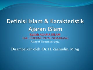 Kuliah AGAMA ISLAM
FAK..HUKUM UNTAG SEMARANG
Rabu 08 Nopember 2022
Disampaikan oleh: Dr. H. Zaenudin, M.Ag
 