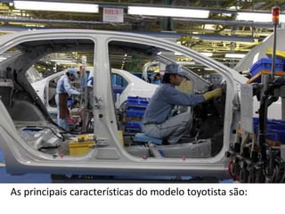 As principais características do modelo toyotista são:
 