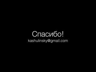 Спасибо!
kashulinsky@gmail.com
 
