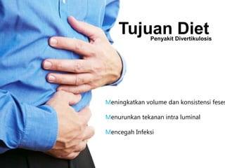 Tujuan Diet

Penyakit Divertikulosis

Meningkatkan volume dan konsistensi feses
Menurunkan tekanan intra luminal

Mencegah Infeksi

 