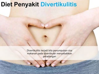 Diet Penyakit Divertikulitis

Divertikulitis terjadi bila penumpukan sisa
makanan pada divertikular menyebabkan
peradangan

 