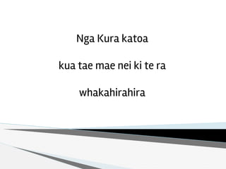 Nga Kura katoa
kua tae mae nei ki te ra
whakahirahira
 