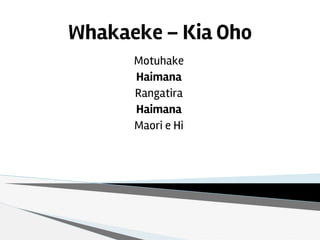 Whakaeke – Kia Oho
Motuhake
Haimana
Rangatira
Haimana
Maori e Hi
 