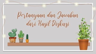 Pertanyaan dan Jawaban
dari Hasil Diskusi
 