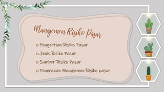 o Pengertian Risiko Pasar
o Jenis Risiko Pasar
o Sumber Risiko Pasar
o Penerapan Manajemen Risiko pasar
 