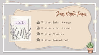 Jenis Risiko Pasar
R i s i k o S u k u B u n g a
R i s i k o N i l a i T u k a r
R i s i k o E k u i t a s
R i s i k o K o m o d i t a s
 