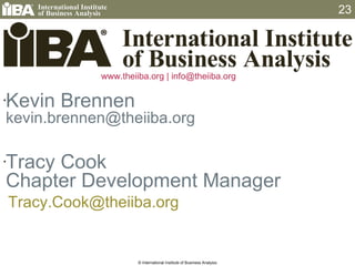 Kevin Brennen [email_address] Tracy Cook Chapter Development Manager [email_address] © International Institute of Business Analysis www.theiiba.org | info@theiiba.org 